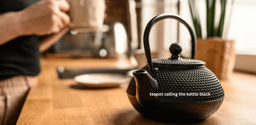 Teapot calling the kettle black